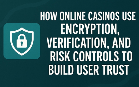 How Online Casinos Use Encryption, Verification, and Risk Controls to Build User Trust