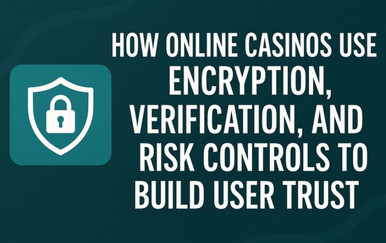 How Online Casinos Use Encryption, Verification, and Risk Controls to Build User Trust